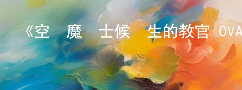 安俊成發布《空戰魔導士候補生的教官 OVA》詳情介紹_空戰魔導士候補生的教官 OVAOVA在線觀看_空戰魔導士候補生的教官 OVA迅雷下載_日漫